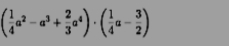 ( 1/4 a^2-a^3+ 2/3 a^4)· ( 1/4 a- 3/2 )