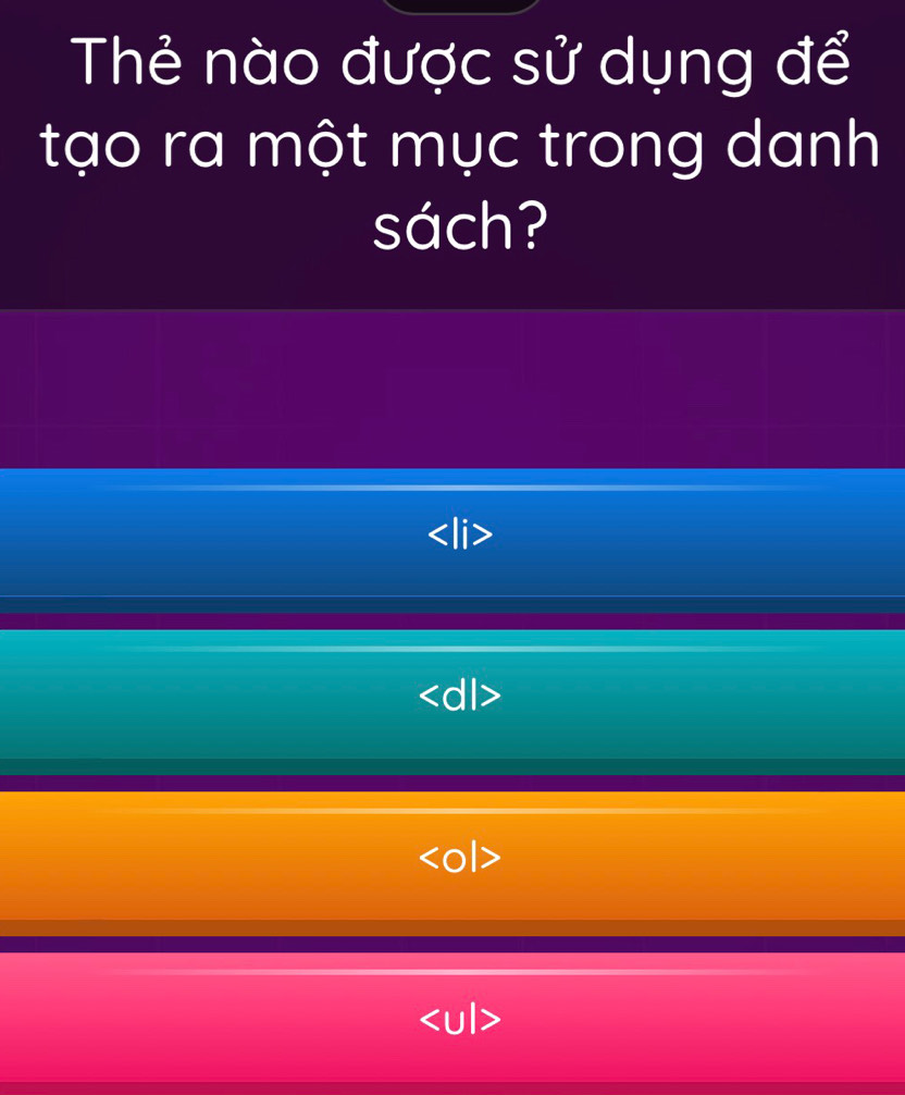 Thẻ nào được sử dụng để 
tạo ra một mục trong danh 
sách?