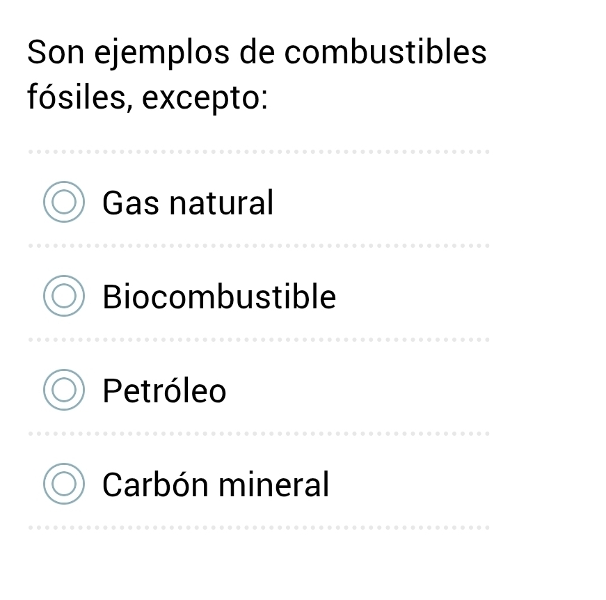 Son ejemplos de combustibles
fósiles, excepto:
Gas natural
Biocombustible
Petróleo
Carbón mineral