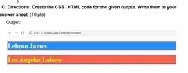 Directions: Create the CSS / HTML code for the given output. Write them in your 
answer sheet. (10 pts) 
Output 
frac  d° dly | CuhinenJaan;Deskhng/on/hhed 
Lebron James 
Los Ángeles Lakers