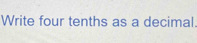 Write four tenths as a decimal.