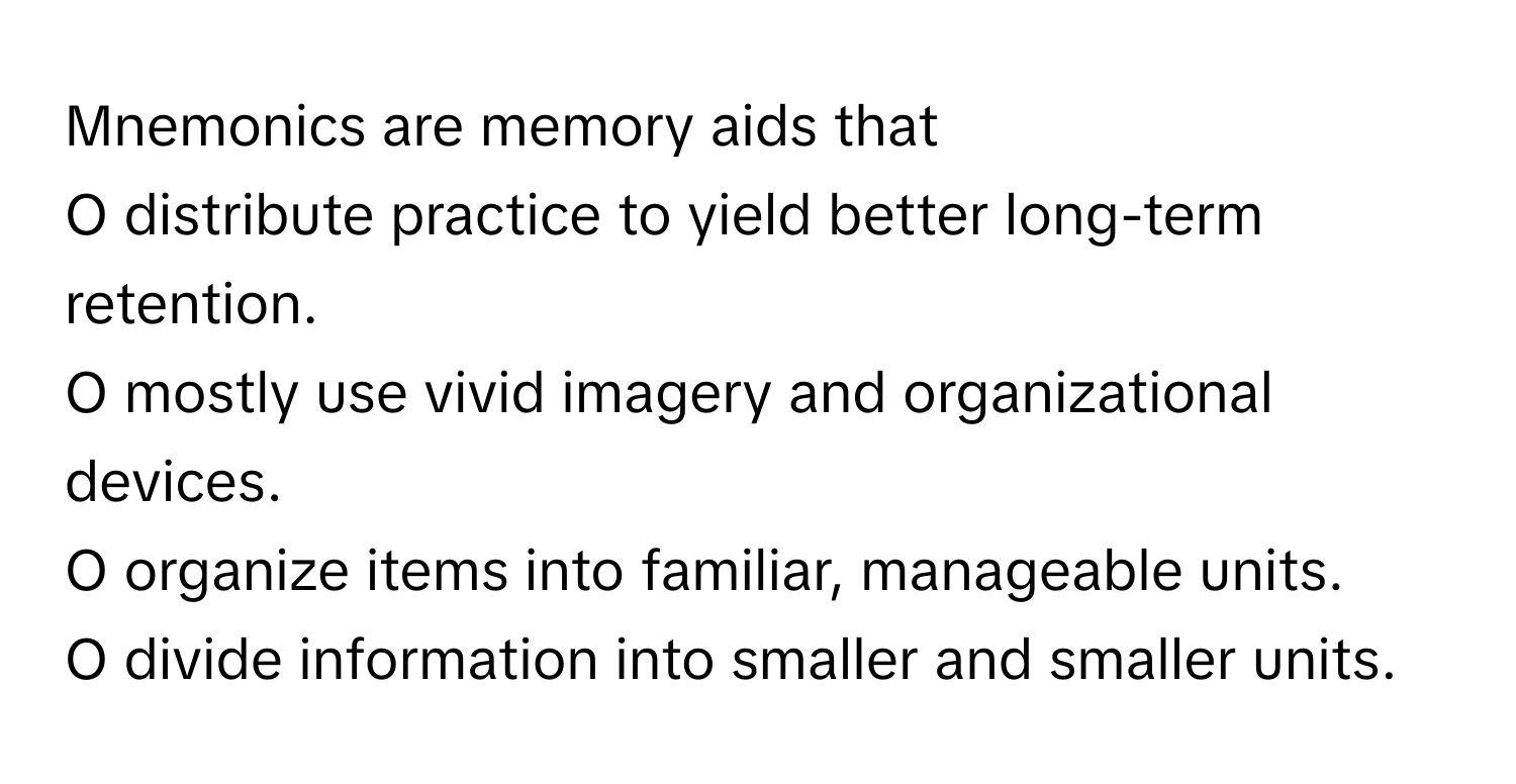 Solved: Mnemonics are memory aids that O distribute practice to yield ...