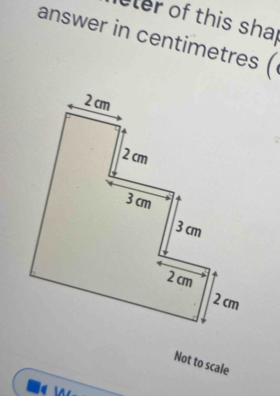 ter of this sha 
answer in centimetres I 
Not to scale