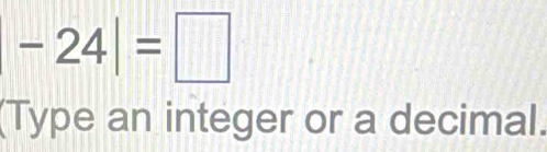 -24|=□
(Type an integer or a decimal.