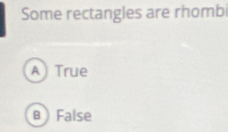 Some rectangles are rhombi
A True
в False