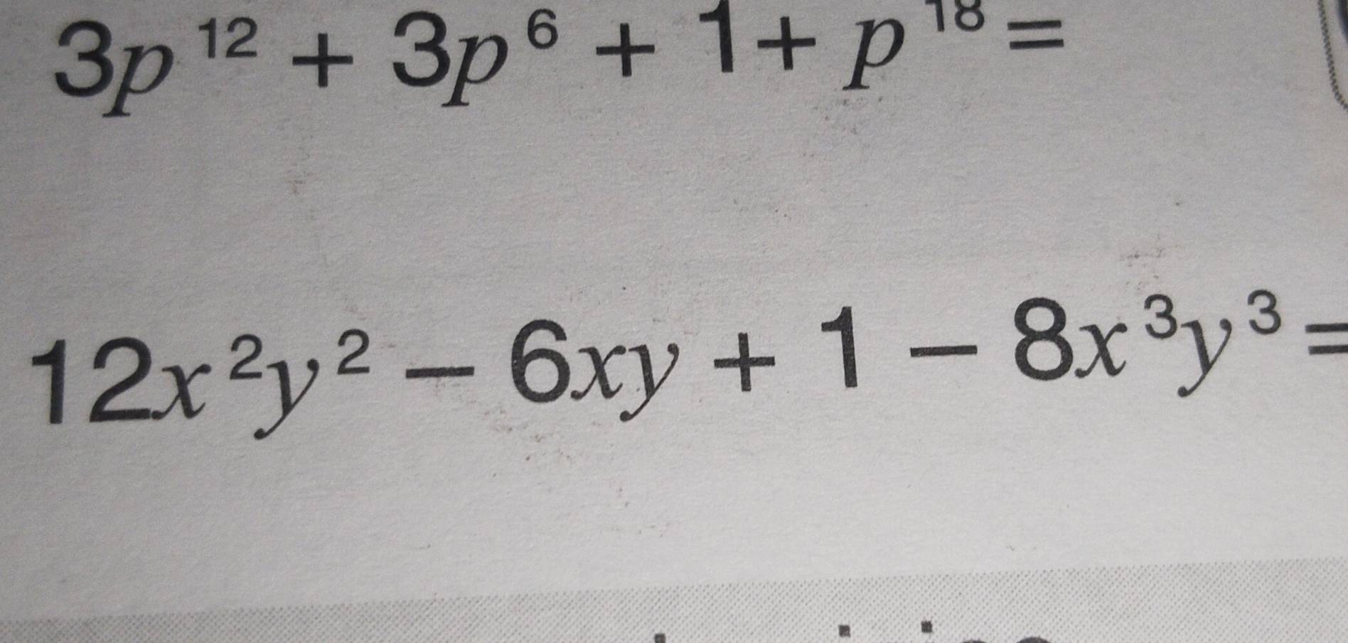 3p^(12)+3p^6+1+p^(18)=
12x^2y^2-6xy+1-8x^3y^3=