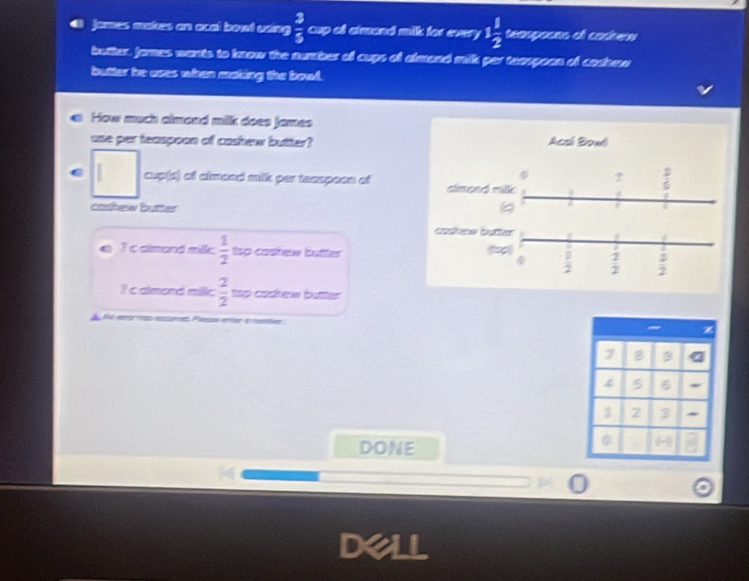 farces aatzs on oal boud waing  3/5  cup o almond milk for every 1 1/2  tearpoons of carern 
butter James warts to know the number of cups of almond milk per teangoon of coshew 
butter he eses when making the bowl. 
How much almond milk does james 
use per teaspoon of cashew butter? Acal Bowl 
4 ?  3/6 
cup(s) of almoed milk per teaspoon of clmond milk 
cashew butter 
coshes butter 
? c almand milk  1/2  tso canfew butter ④  □ /2   2/2  overline 
2
? c almond millc  2/2  tsp cosrew butter 
ssured Plesos enter p rutter 
DONE