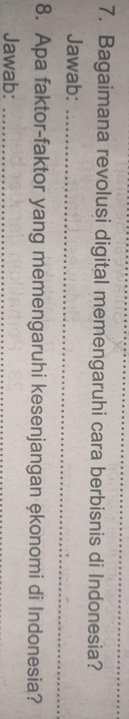 Bagaimana revolusi digital memengaruhi cara berbisnis di Indonesia? 
Jawab:_ 
8. Apa faktor-faktor yang memengaruhi kesenjangan ekonomi di Indonesia? 
Jawab:_