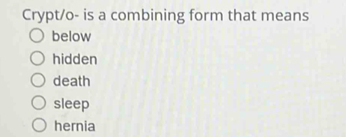 Crypt/o- is a combining form that means
below
hidden
death
sleep
hernia