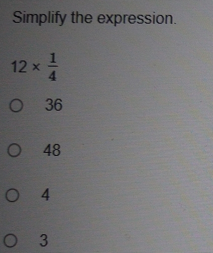 Simplify the expression.
12*  1/4 
36
48
4
3