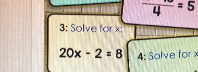 frac 4=5
3: Solve for x :
20x-2=8 4: Solve for x