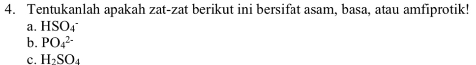 Tentukanlah apakah zat-zat berikut ini bersifat asam, basa, atau amfiprotik! 
a. HSO_4^(-
b. PO_4^(2-)
c. H_2)SO_4