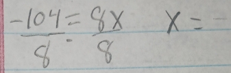  (-104)/8 = 8x/8  x=