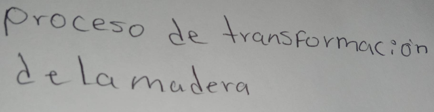 proceso de transformacion 
delamadera