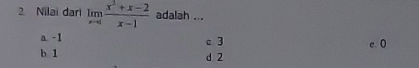 Nilai dar limlimits _xto 1 (x^3+x-2)/x-1  adalah ...
a -1
c 3
b 1 c. 0
d 2