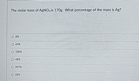 Solved: The molar mass of AgNO_3 is 170g. What percentage of the mass ...