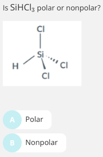 Is SiHCl_3 polar or nonpolar?
A  Polar
B Nonpolar