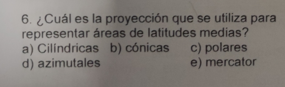 ¿Cuál es la proyección que se utiliza para
representar áreas de latitudes medias?
a) Cilíndricas b) cónicas c) polares
d) azimutales e) mercator