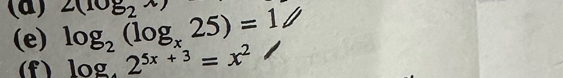 log _2(log _x25)=1 2(log _2x)
(e) 
(f) log _42^(5x+3)=x^2