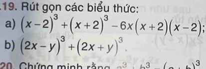 Rút gọn các biểu thức: 
a) (x-2)^3+(x+2)^3-6x(x+2)(x-2)
b) (2x-y)^3+(2x+y)^3. 
20 Chứng minh rằng 3 3 □  ∠ )^3