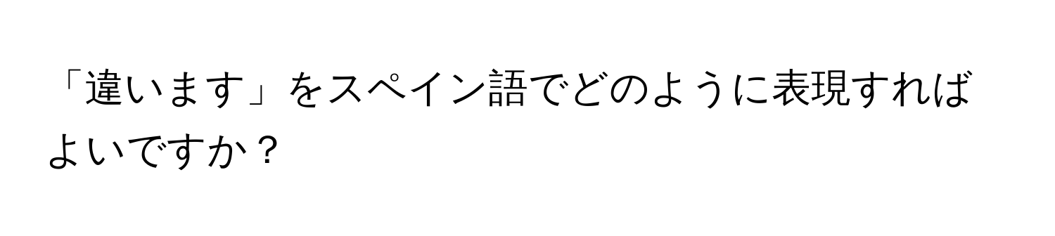 「違います」をスペイン語でどのように表現すればよいですか？