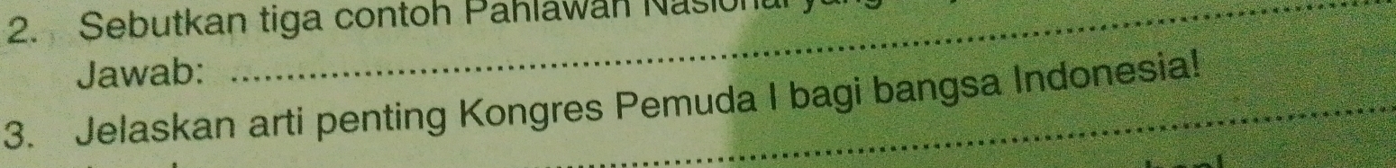 Sebutkan tiga contoh Pahlawan Nasion 
Jawab: 
3. Jelaskan arti penting Kongres Pemuda I bagi bangsa Indonesia!