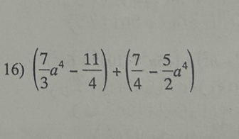 ( 7/3 a^4- 11/4 )+( 7/4 - 5/2 a^4)