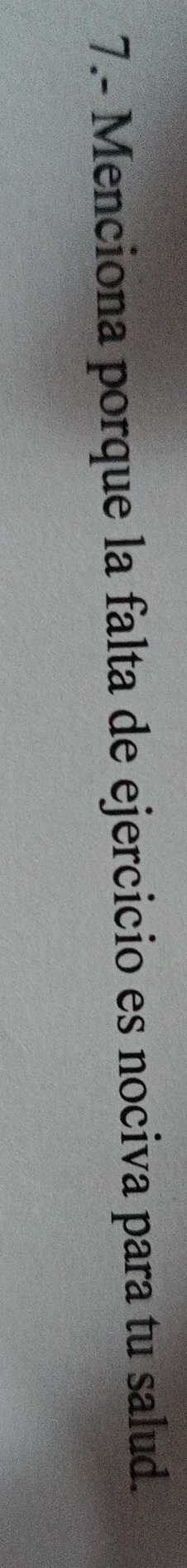 7.- Menciona porque la falta de ejercicio es nociva para tu salud.