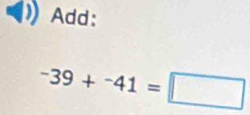 Add:
-39+^-41=□