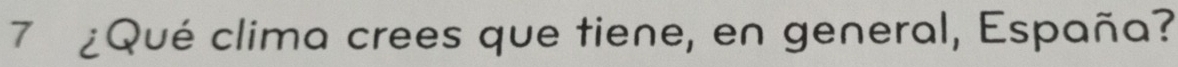 7 ¿Qué clima crees que tiene, en general, España?