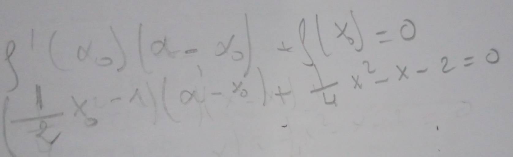 f'(x_0)(x-x_0)+f(x_0)=0
( 1/2 x^2-1)(x^1-x^(2x)4)+ 1/4  x^2-x-2=0