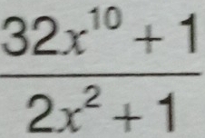  (32x^(10)+1)/2x^2+1 