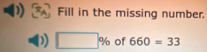 Fill in the missing number.
□ % of 660=33