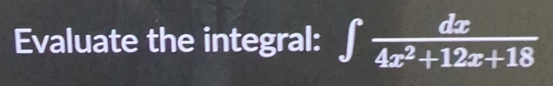 Evaluate the integral: ∈t  dx/4x^2+12x+18 