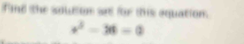 Tnd the souton st for tis equation.
+^2-36=0