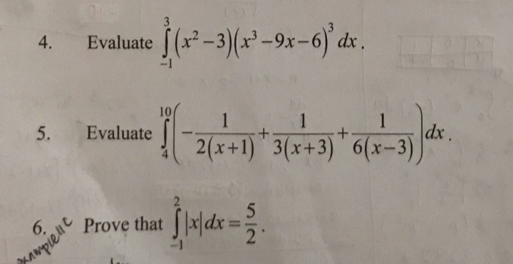 Evaluate ∈tlimits _(-1)^3(x^2-3)(x^3-9x-6)^3dx. 
5. Evaluate ∈tlimits _4^((10)(-frac 1)2(x+1)+ 1/3(x+3) + 1/6(x-3) )dx. 
6. Prove that ∈tlimits _(-1)^2|x|dx= 5/2 .