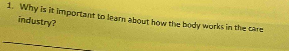 Why is it important to learn about how the body works in the care 
industry?