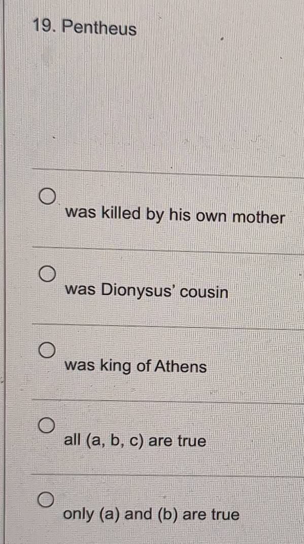 Solved: Pentheus was killed by his own mother was Dionysus' cousin was ...
