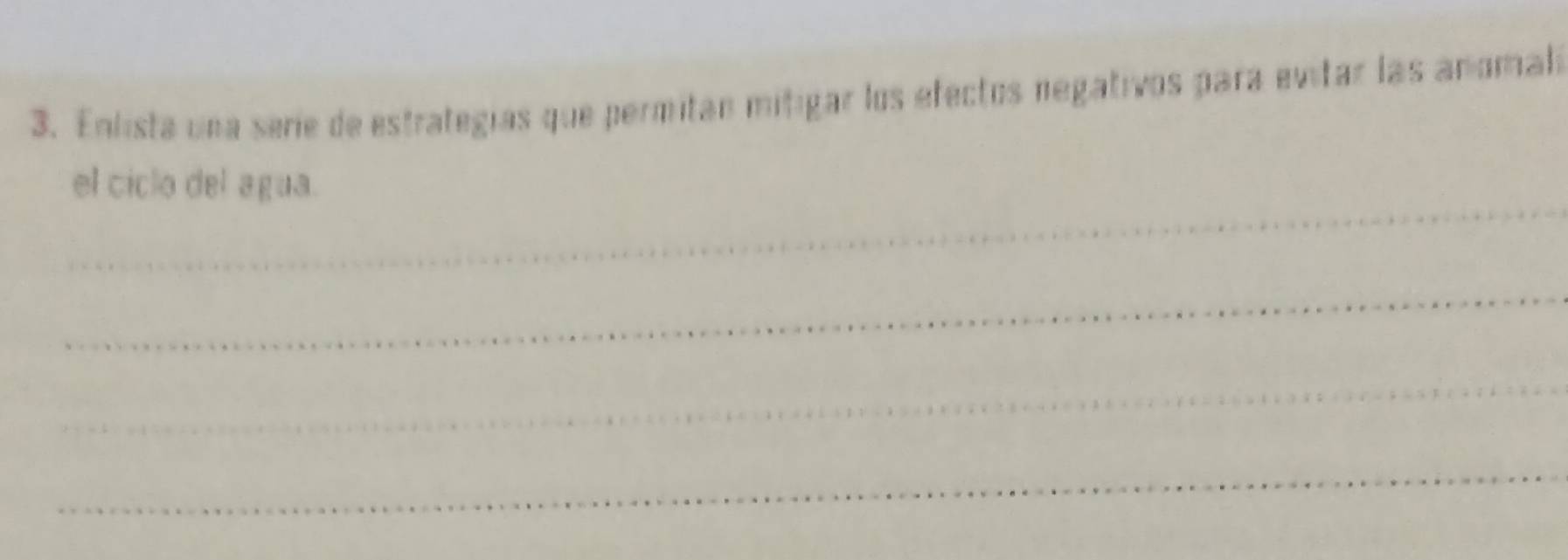 Enlista una seríe de estrategías que permitan mitigar los efectos negativos para evitar las anomali 
_ 
el ciclo del agua. 
_ 
_ 
_