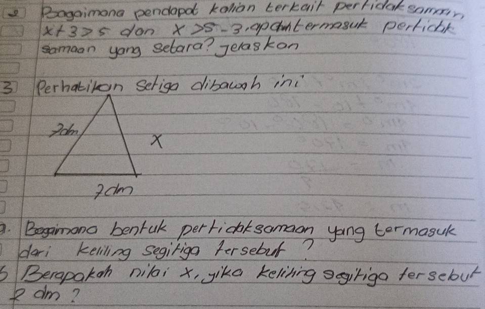 Bagaimona pendapd kalion terkait perfidak somer,
x+3>5 dan x>5-3 , apcauntermasut perticbl 
samaan yong setara? Jelaskon 
③ Perhation Seriga dibawgh ini 
. Beginona bentuk perticaksomaon yong termasuk 
dari keliling segiriga fersebut? 
6Berapakon nili x, yika kelihing segiriga ferseboul 
R dm?