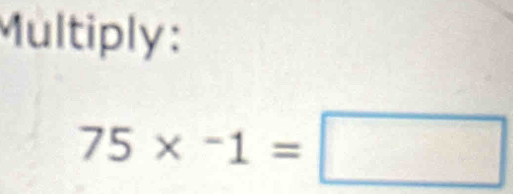 Multiply:
75*^-1=□