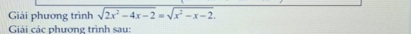 Giải phương trình sqrt(2x^2-4x-2)=sqrt(x^2-x-2). 
Giải các phương trình sau: