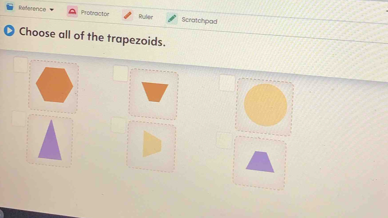 Reference Protractor Ruler Scratchpad 
Choose all of the trapezoids.