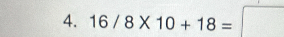 16/8* 10+18= |