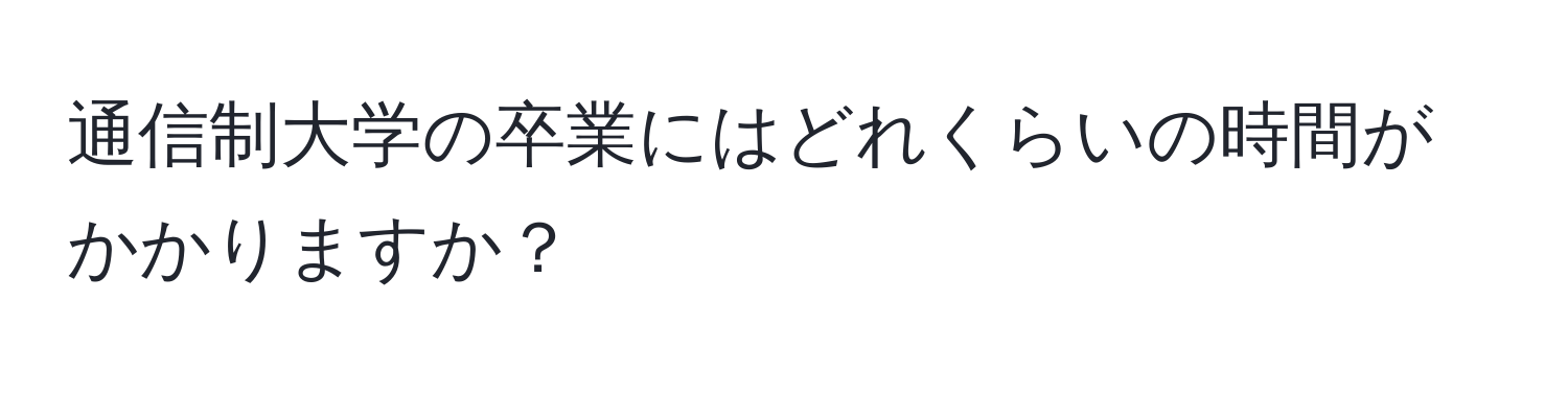 通信制大学の卒業にはどれくらいの時間がかかりますか？