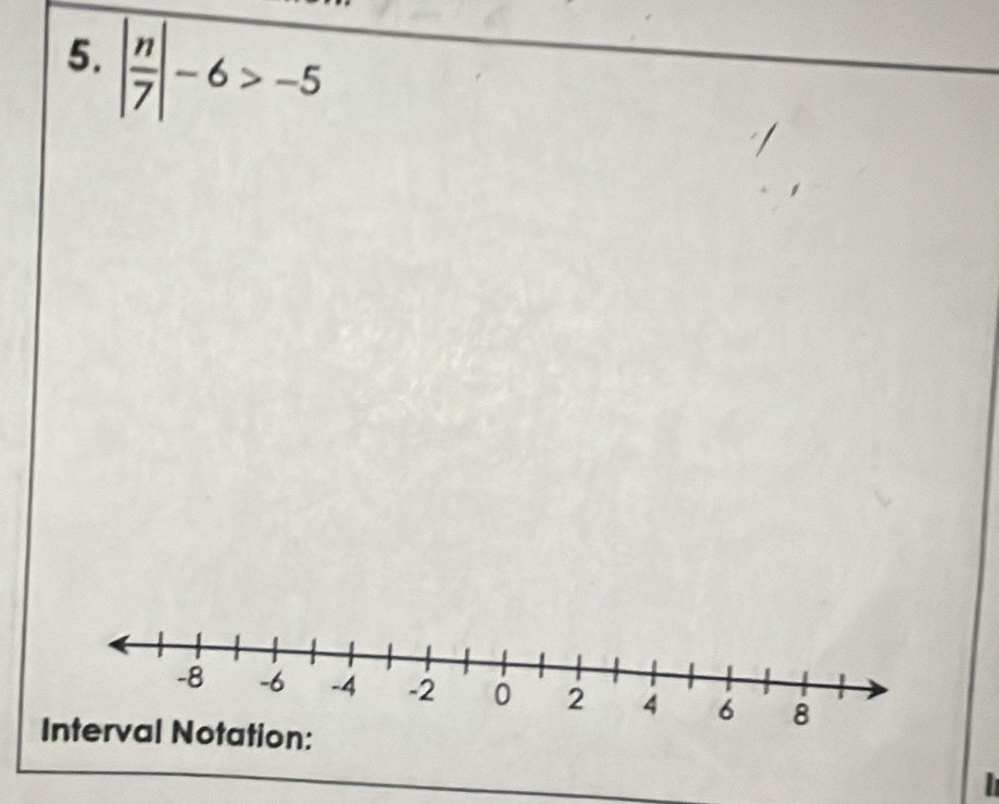 | n/7 |-6>-5
Interval Notation: 
I