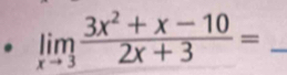 limlimits _xto 3 (3x^2+x-10)/2x+3 = _