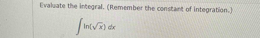 Evaluate the integral. (Remember the constant of integration.)
∈t ln (sqrt(x))dx