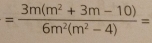 = (3m(m^2+3m-10))/6m^2(m^2-4) =