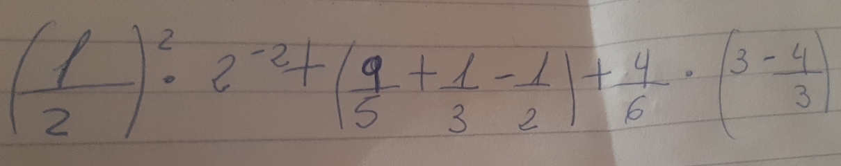 ( 1/2 )^2· 2^(-2)+( 9/5 + 1/3 - 1/2 )+ 4/6 · (3- 4/3 )